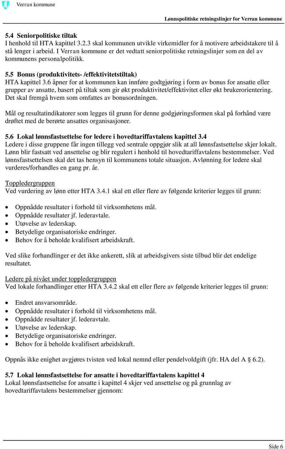 6 åpner for at kommunen kan innføre godtgjøring i form av bonus for ansatte eller grupper av ansatte, basert på tiltak som gir økt produktivitet/effektivitet eller økt brukerorientering.