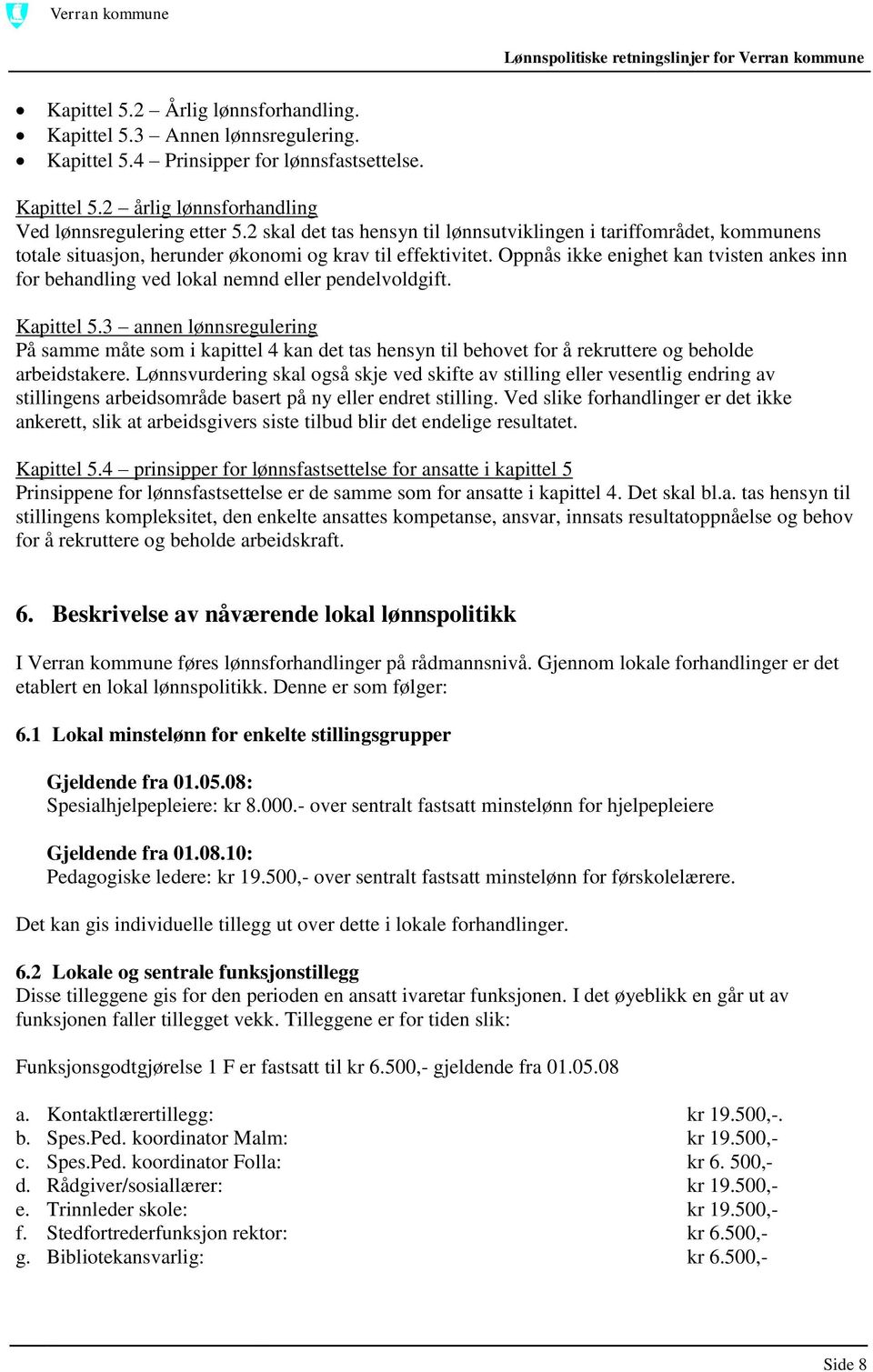 Oppnås ikke enighet kan tvisten ankes inn for behandling ved lokal nemnd eller pendelvoldgift. Kapittel 5.