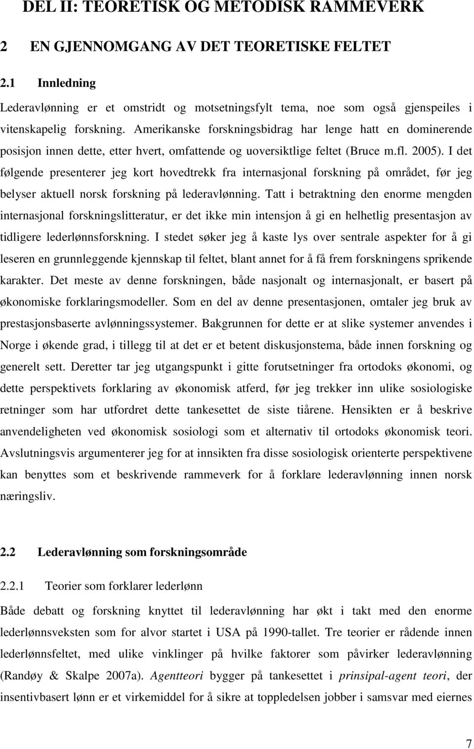 Amerikanske forskningsbidrag har lenge hatt en dominerende posisjon innen dette, etter hvert, omfattende og uoversiktlige feltet (Bruce m.fl. 2005).