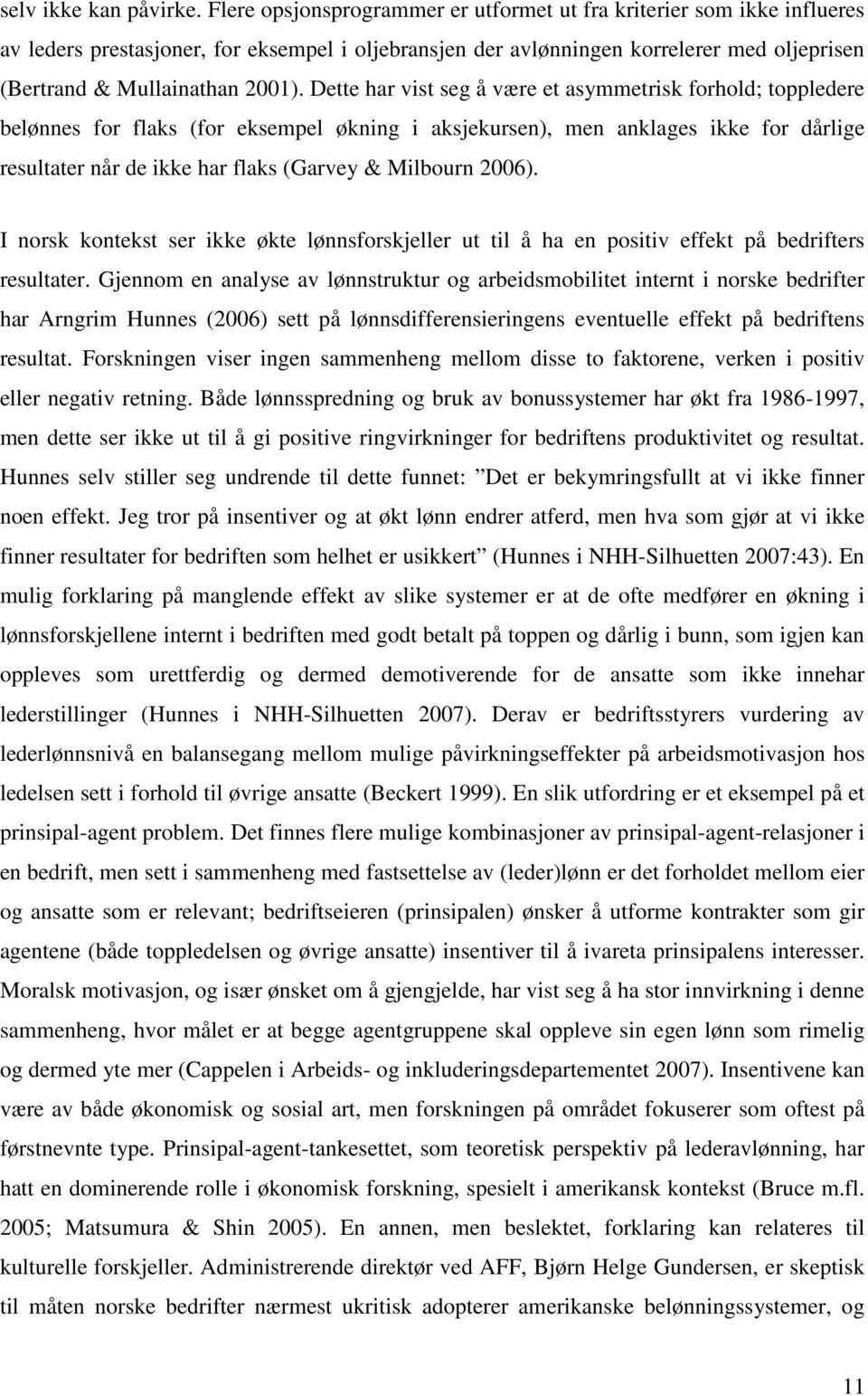 Dette har vist seg å være et asymmetrisk forhold; toppledere belønnes for flaks (for eksempel økning i aksjekursen), men anklages ikke for dårlige resultater når de ikke har flaks (Garvey & Milbourn