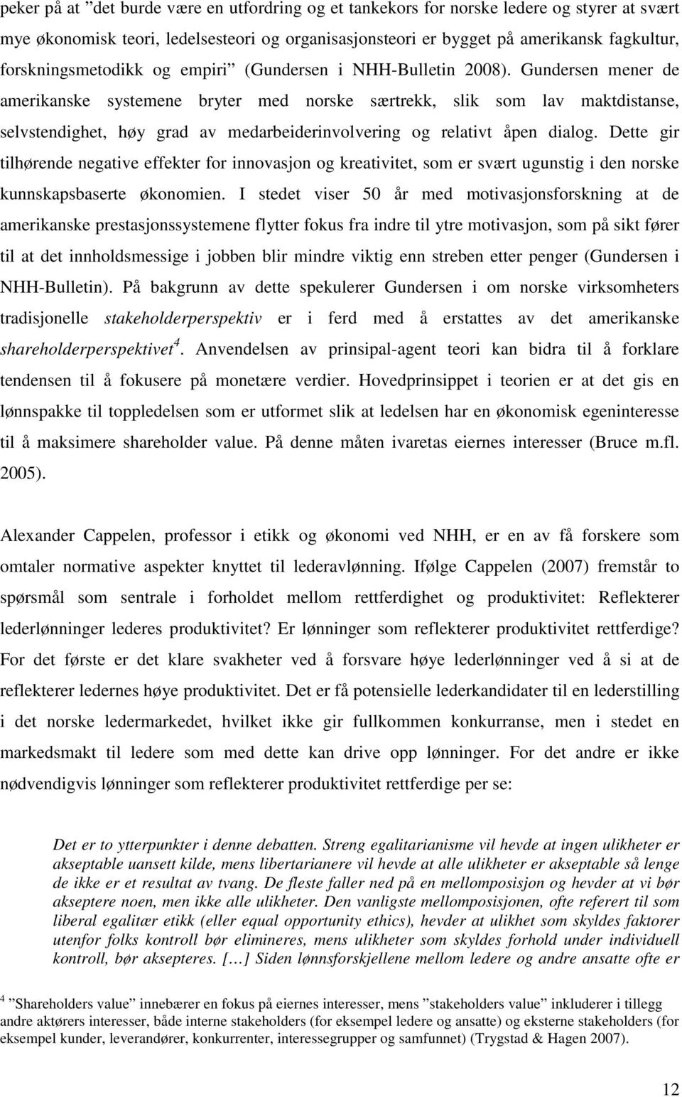 Gundersen mener de amerikanske systemene bryter med norske særtrekk, slik som lav maktdistanse, selvstendighet, høy grad av medarbeiderinvolvering og relativt åpen dialog.