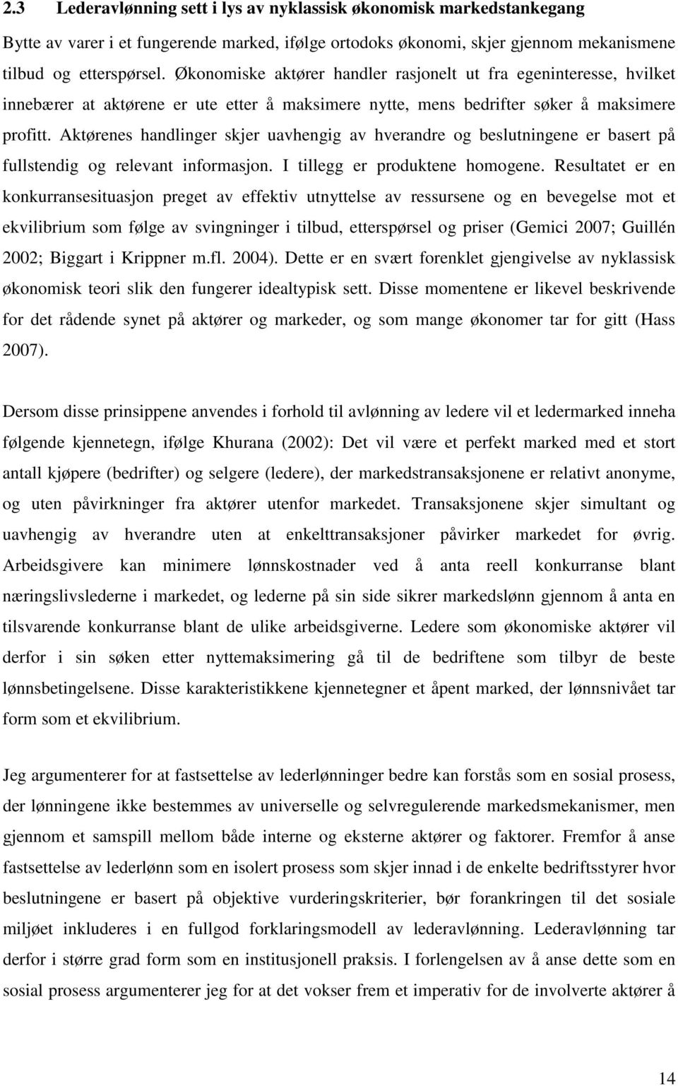 Aktørenes handlinger skjer uavhengig av hverandre og beslutningene er basert på fullstendig og relevant informasjon. I tillegg er produktene homogene.