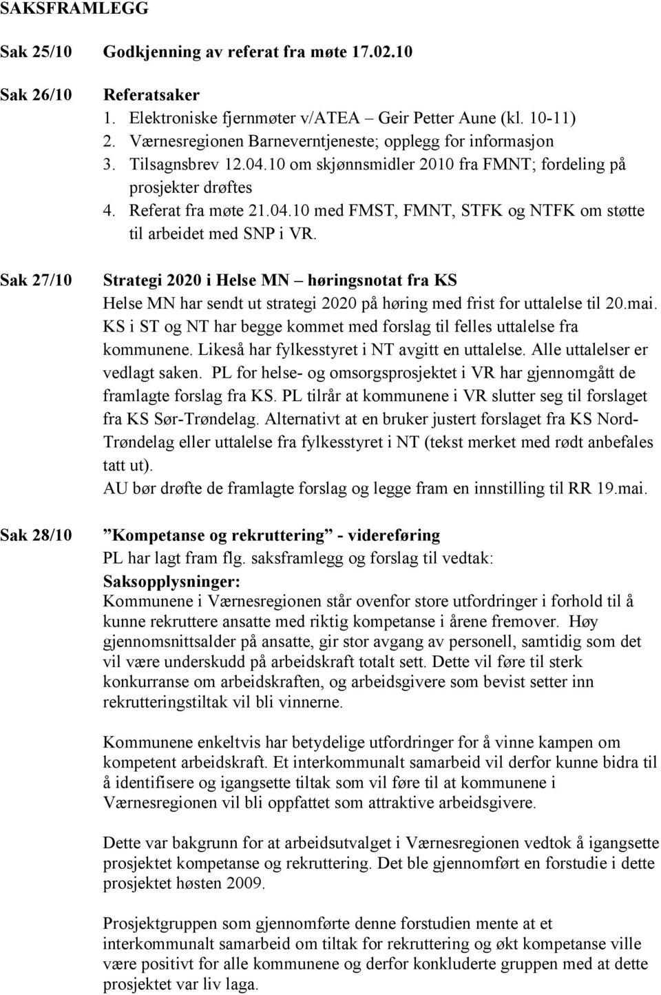 Strategi 2020 i Helse MN høringsnotat fra KS Helse MN har sendt ut strategi 2020 på høring med frist for uttalelse til 20.mai.