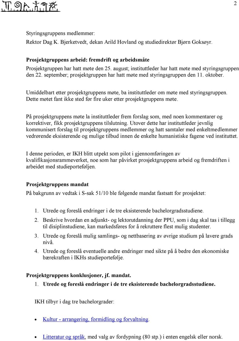 Umiddelbart etter prosjektgruppens møte, ba instituttleder om møte med styringsgruppen. Dette møtet fant ikke sted før fire uker etter prosjektgruppens møte.