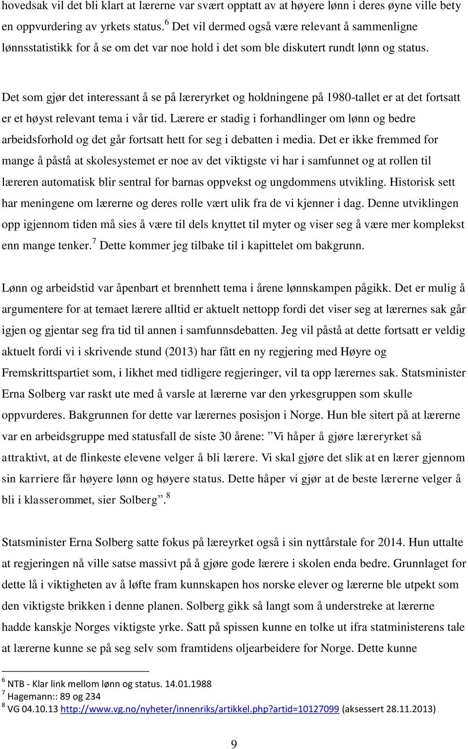 Det som gjør det interessant å se på læreryrket og holdningene på 1980-tallet er at det fortsatt er et høyst relevant tema i vår tid.