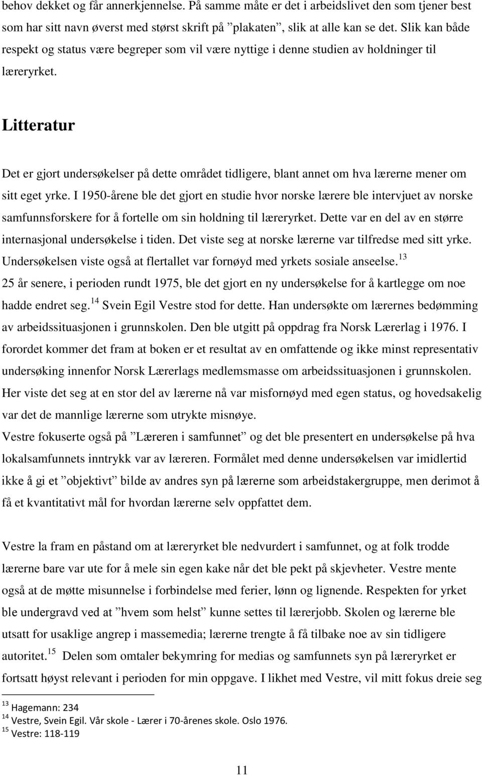 Litteratur Det er gjort undersøkelser på dette området tidligere, blant annet om hva lærerne mener om sitt eget yrke.