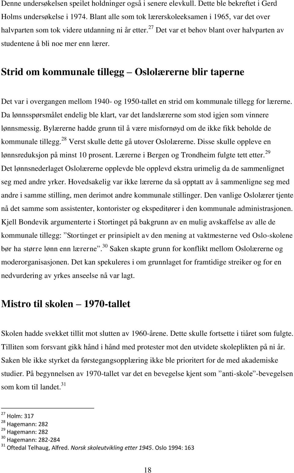 Strid om kommunale tillegg Oslolærerne blir taperne Det var i overgangen mellom 1940- og 1950-tallet en strid om kommunale tillegg for lærerne.