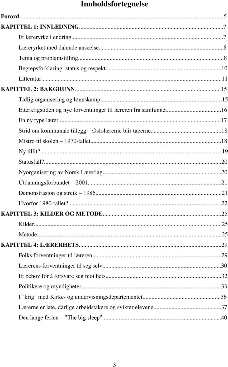 ..17 Strid om kommunale tillegg Oslolærerne blir taperne...18 Mistro til skolen 1970-tallet...18 Ny tillit?...19 Statusfall?...20 Nyorganisering av Norsk Lærerlag...20 Utdanningsforbundet 2001.