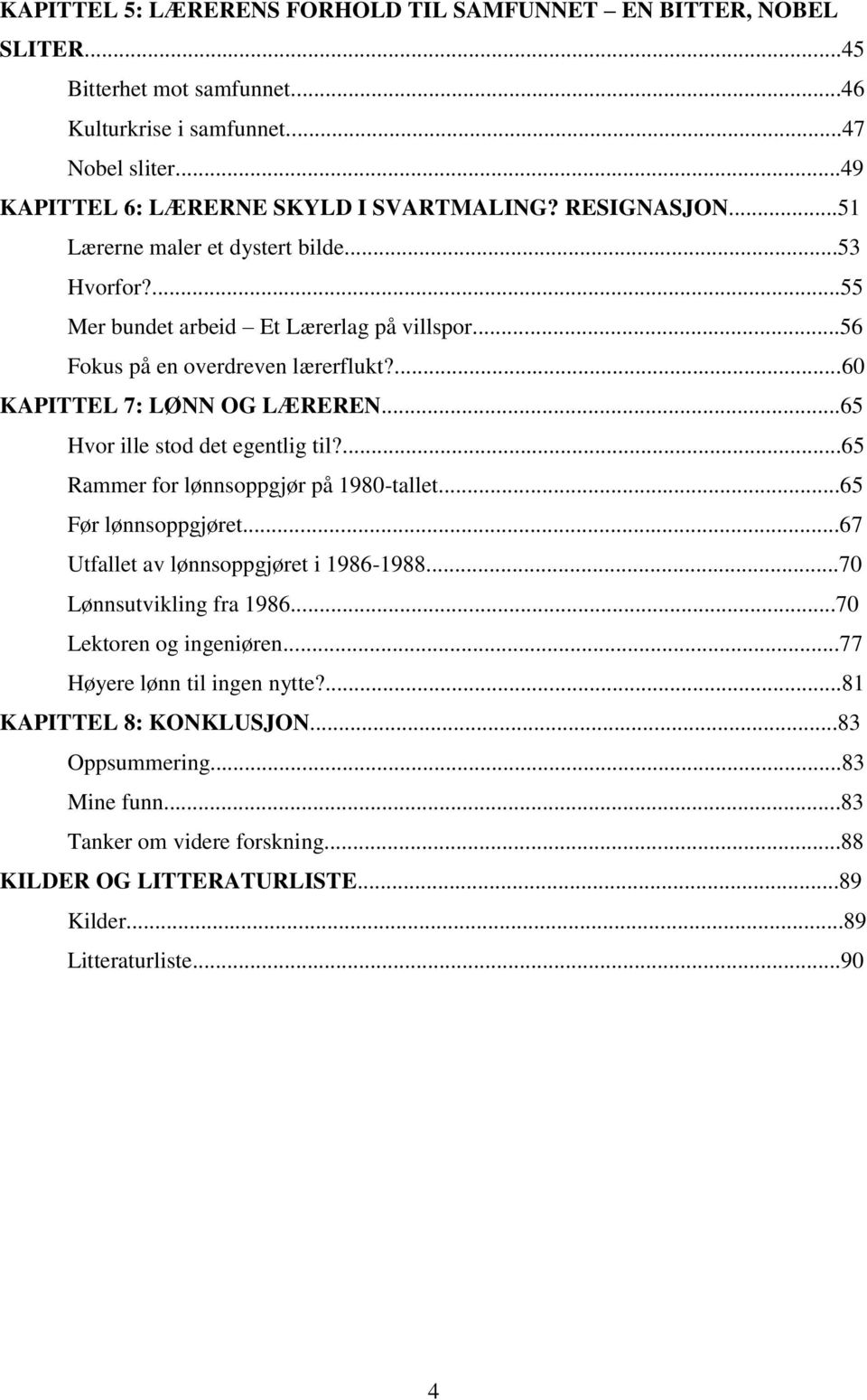 ..65 Hvor ille stod det egentlig til?...65 Rammer for lønnsoppgjør på 1980-tallet...65 Før lønnsoppgjøret...67 Utfallet av lønnsoppgjøret i 1986-1988...70 Lønnsutvikling fra 1986.