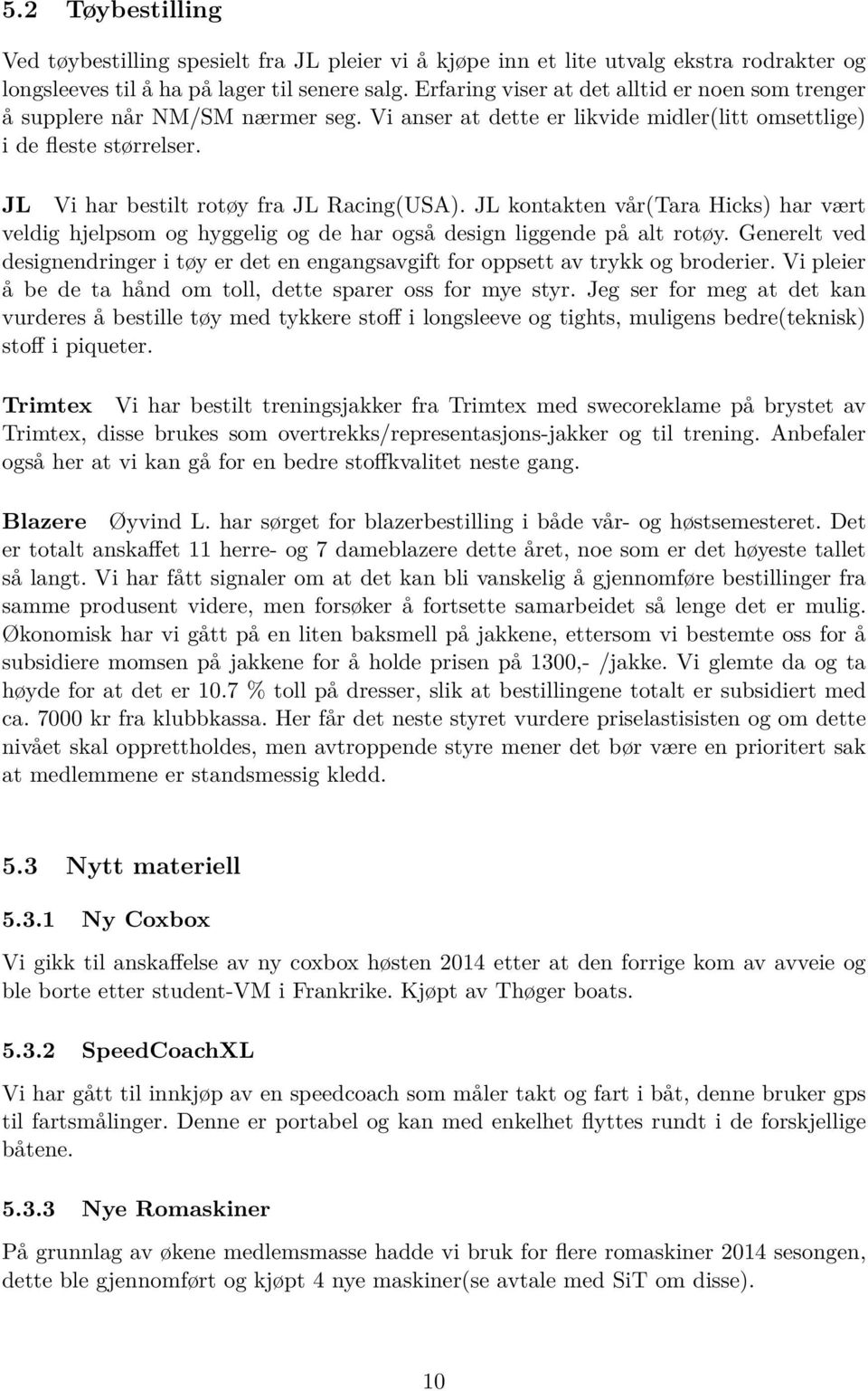 JL Vi har bestilt rotøy fra JL Racing(USA). JL kontakten vår(tara Hicks) har vært veldig hjelpsom og hyggelig og de har også design liggende på alt rotøy.