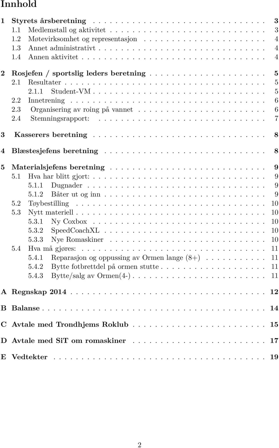 .............................. 5 2.2 Innetrening................................... 6 2.3 Organisering av roing på vannet....................... 6 2.4 Stemningsrapport:.............................. 7 3 Kasserers beretning.