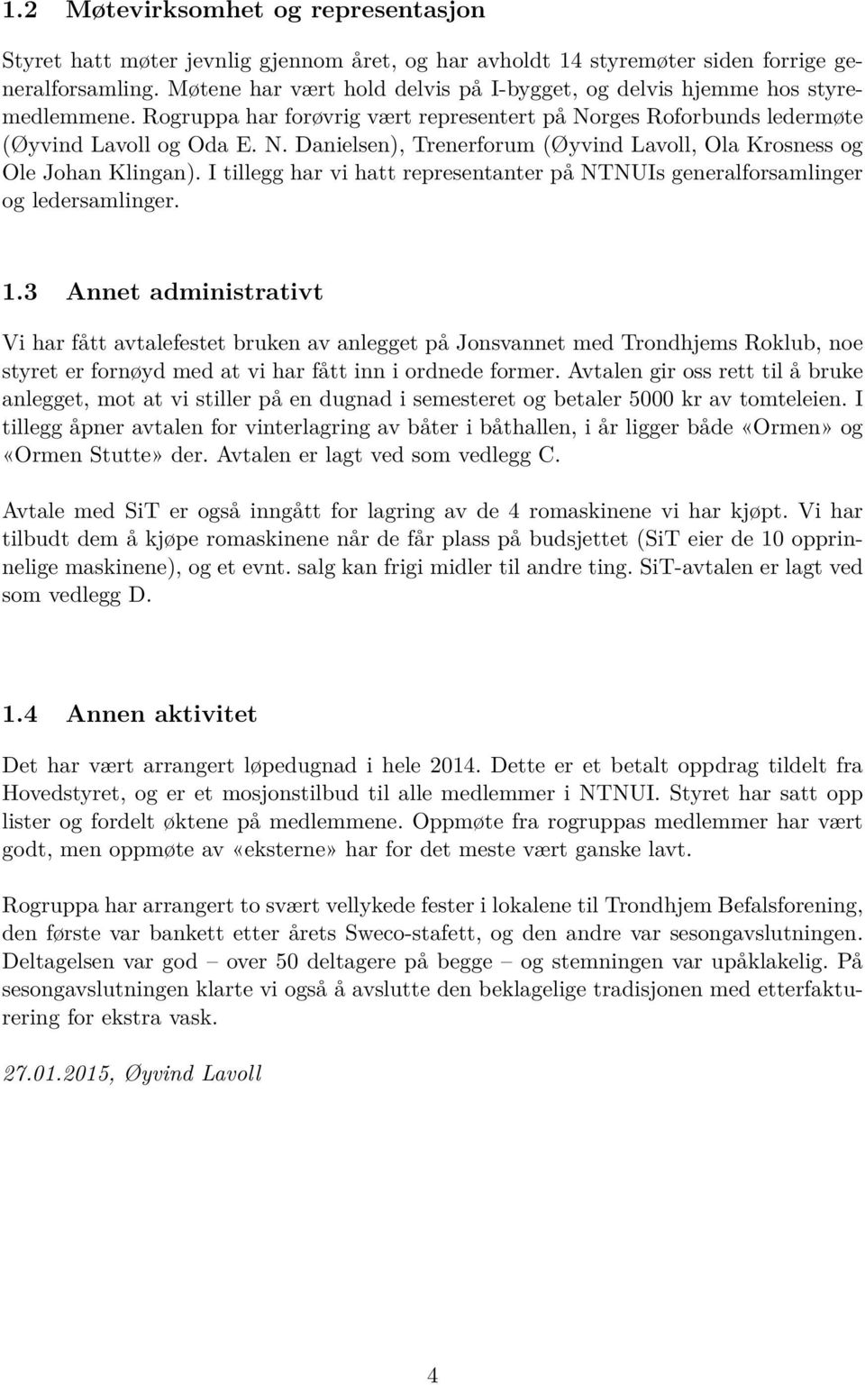 I tillegg har vi hatt representanter på NTNUIs generalforsamlinger og ledersamlinger. 1.