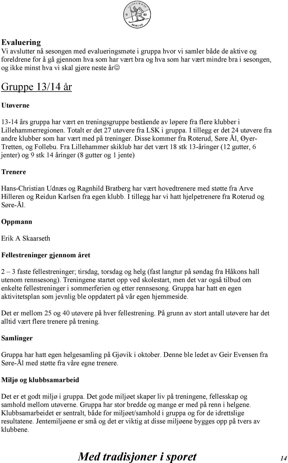 Totalt er det 27 utøvere fra LSK i gruppa. I tillegg er det 24 utøvere fra andre klubber som har vært med på treninger. Disse kommer fra Roterud, Søre Ål, Øyer- Tretten, og Follebu.