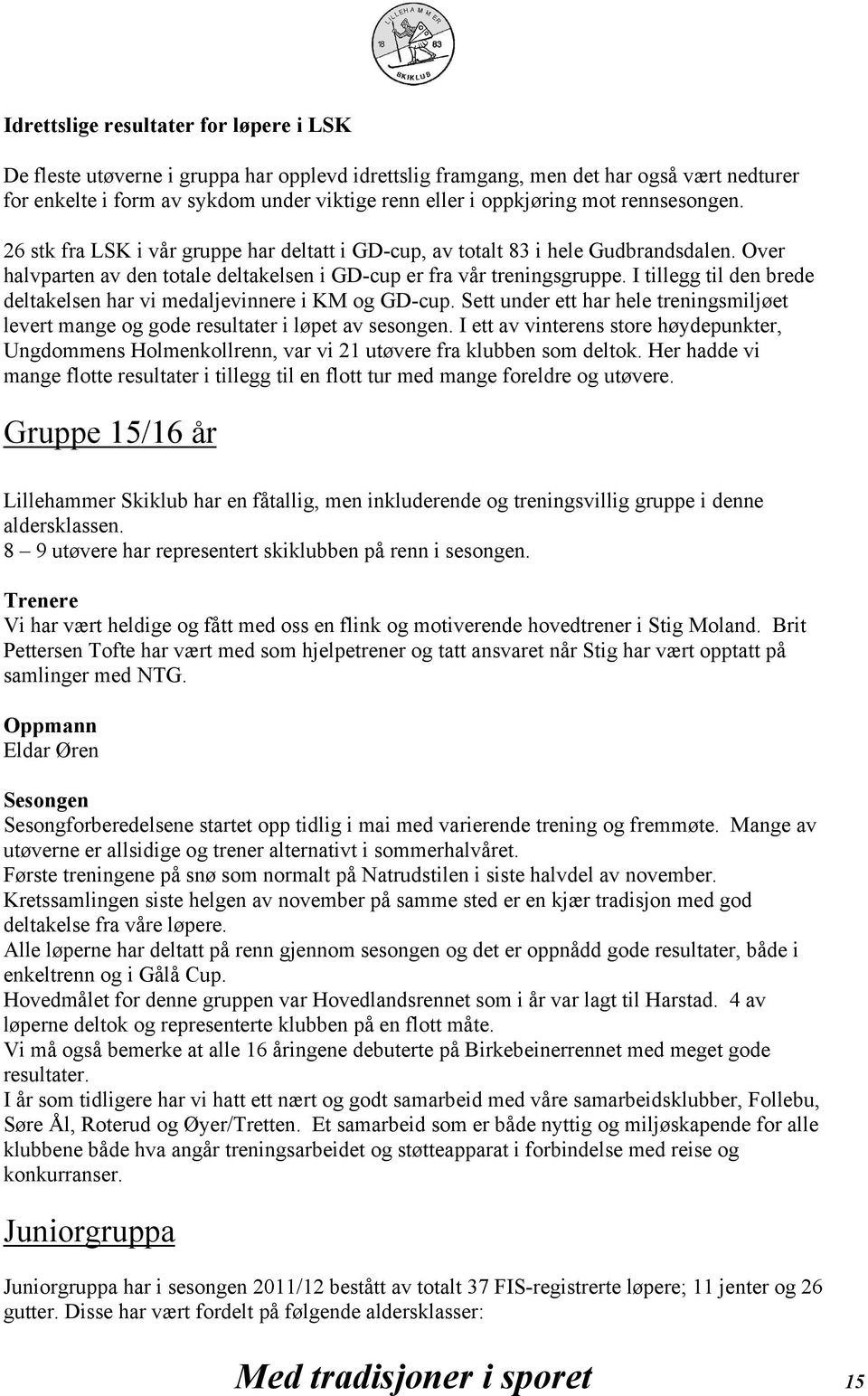 I tillegg til den brede deltakelsen har vi medaljevinnere i KM og GD-cup. Sett under ett har hele treningsmiljøet levert mange og gode resultater i løpet av sesongen.