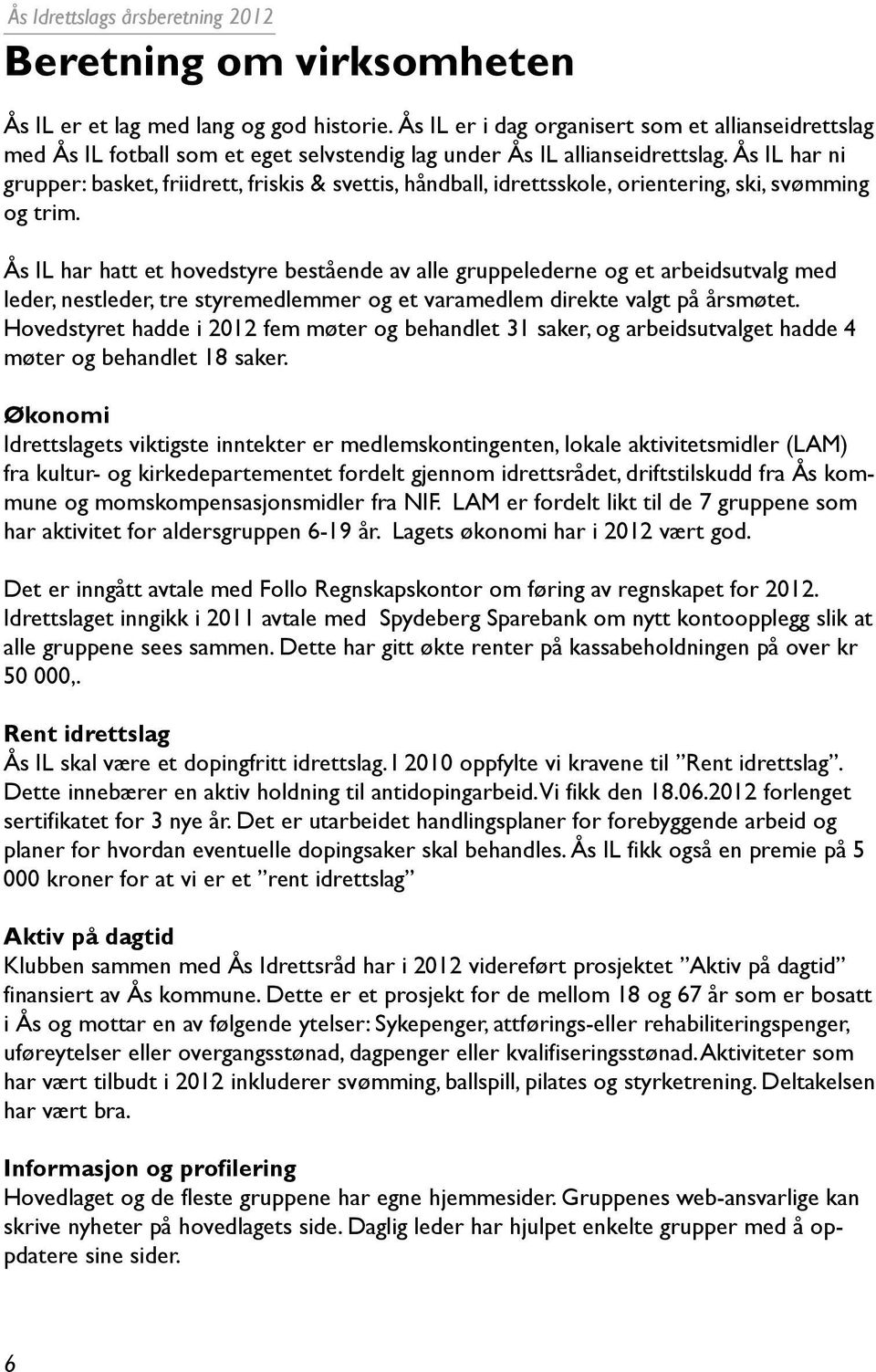 Ås IL har hatt et hovedstyre bestående av alle gruppelederne og et arbeidsutvalg med leder, nestleder, tre styremedlemmer og et varamedlem direkte valgt på årsmøtet.