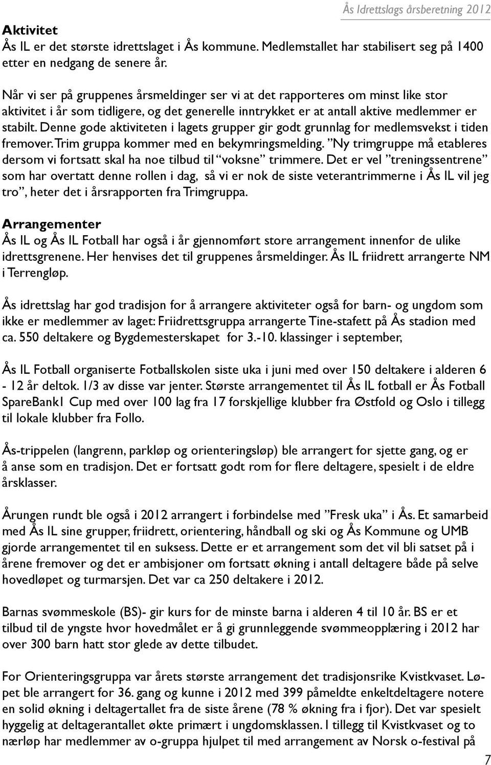 Denne gode aktiviteten i lagets grupper gir godt grunnlag for medlemsvekst i tiden fremover. Trim gruppa kommer med en bekymringsmelding.