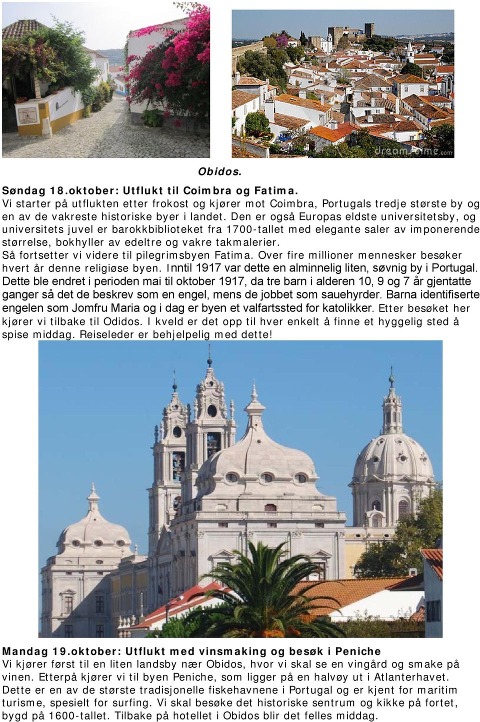 Så fortsetter vi videre til pilegrimsbyen Fatima. Over fire millioner mennesker besøker hvert år denne religiøse byen. Inntil 1917 var dette en alminnelig liten, søvnig by i Portugal.