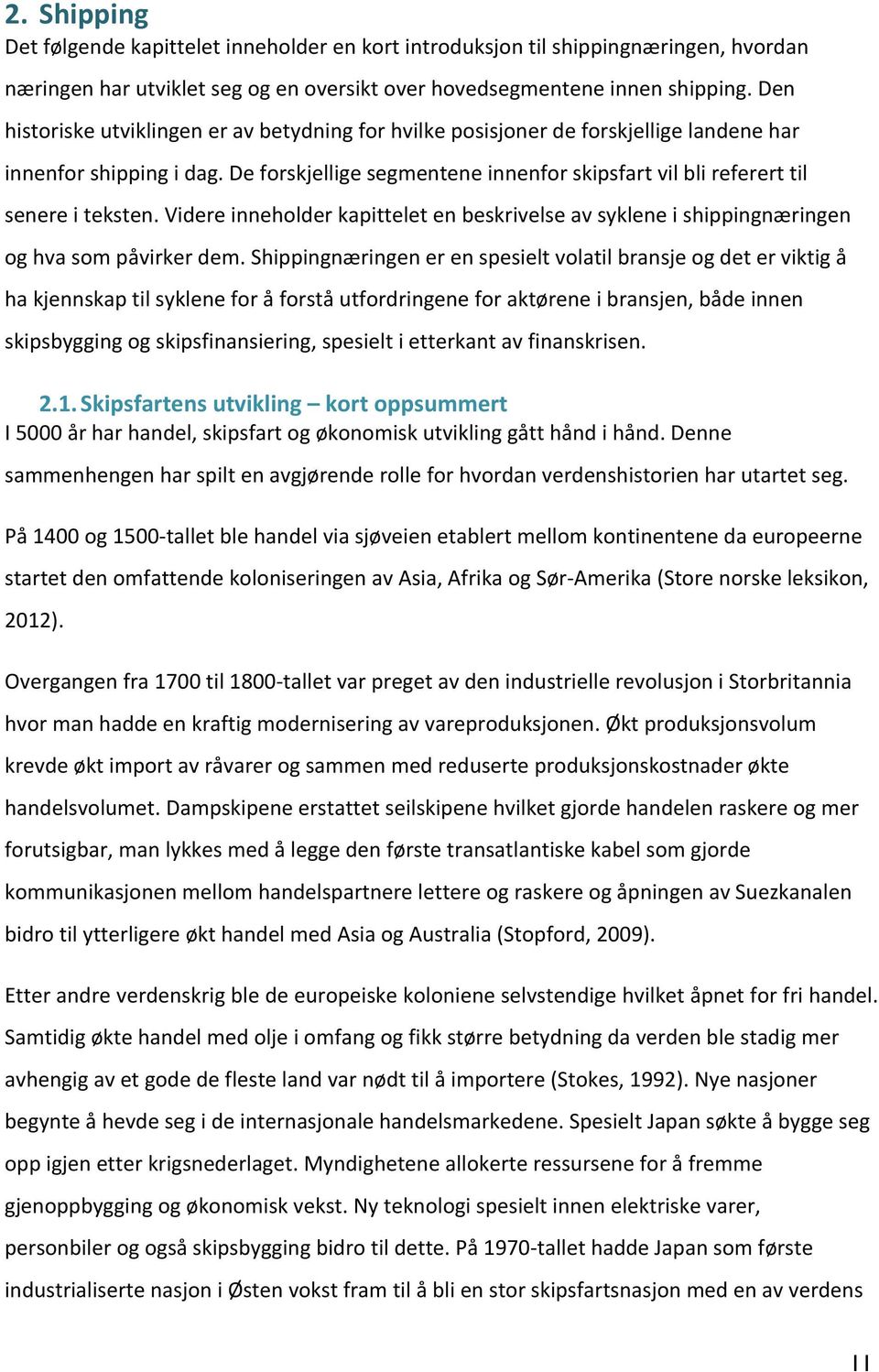 De forskjellige segmentene innenfor skipsfart vil bli referert til senere i teksten. Videre inneholder kapittelet en beskrivelse av syklene i shippingnæringen og hva som påvirker dem.