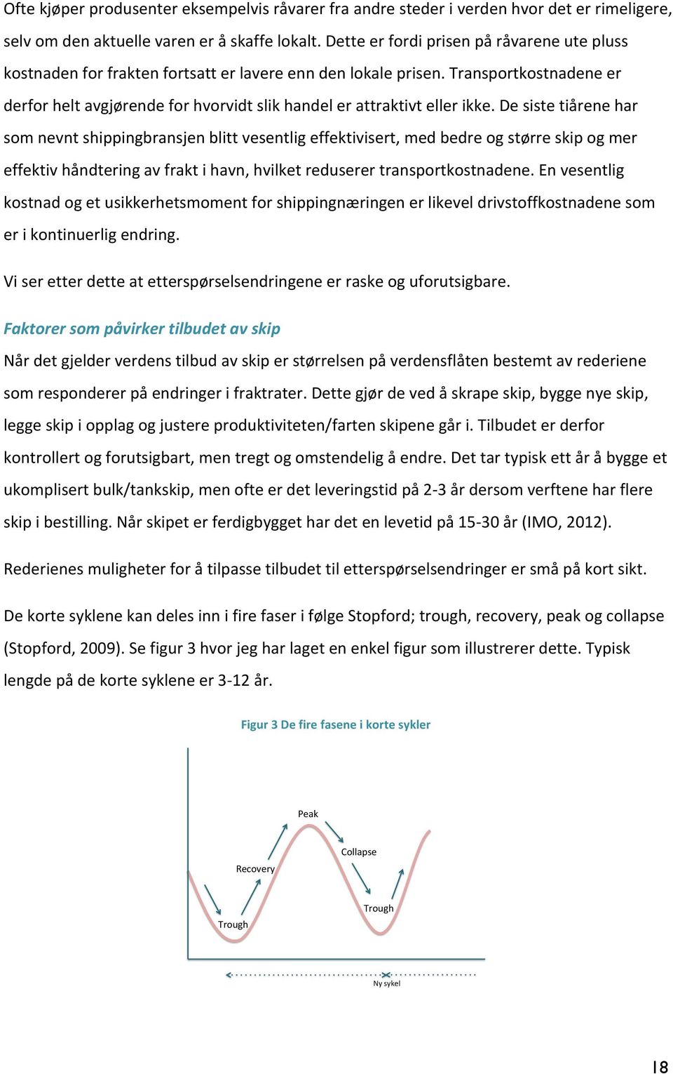 Transportkostnadene er derfor helt avgjørende for hvorvidt slik handel er attraktivt eller ikke.