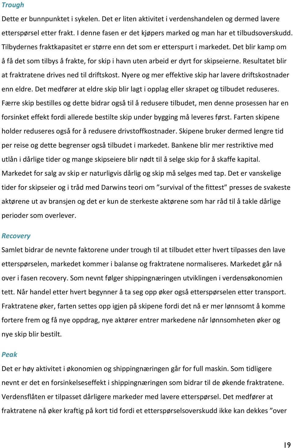 Resultatet blir at fraktratene drives ned til driftskost. Nyere og mer effektive skip har lavere driftskostnader enn eldre.