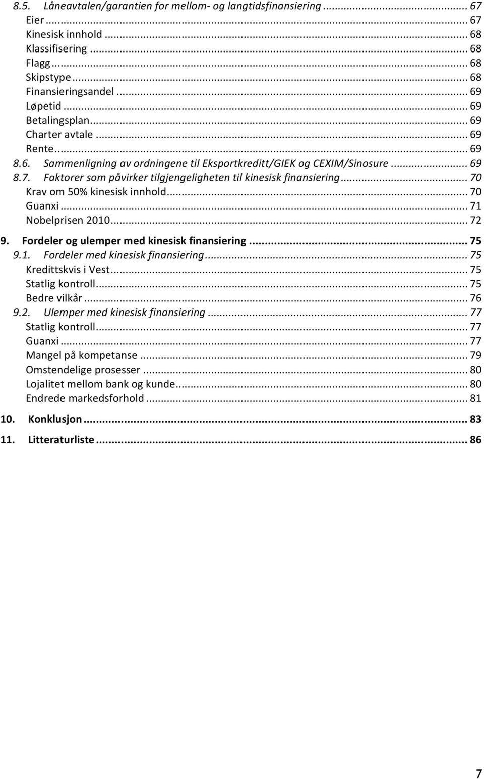 Faktorer som påvirker tilgjengeligheten til kinesisk finansiering... 70 Krav om 50% kinesisk innhold... 70 Guanxi... 71 Nobelprisen 2010... 72 9. Fordeler og ulemper med kinesisk finansiering... 75 9.