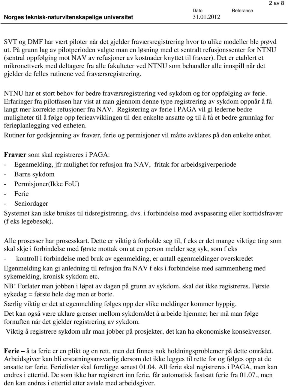 Det er etablert et mikronettverk med deltagere fra alle fakulteter ved NTNU som behandler alle innspill når det gjelder de felles rutinene ved fraværsregistrering.