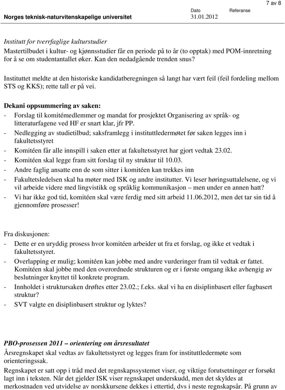 Dekani oppsummering av saken: - Forslag til komitémedlemmer og mandat for prosjektet Organisering av språk- og litteraturfagene ved HF er snart klar, jfr PP.