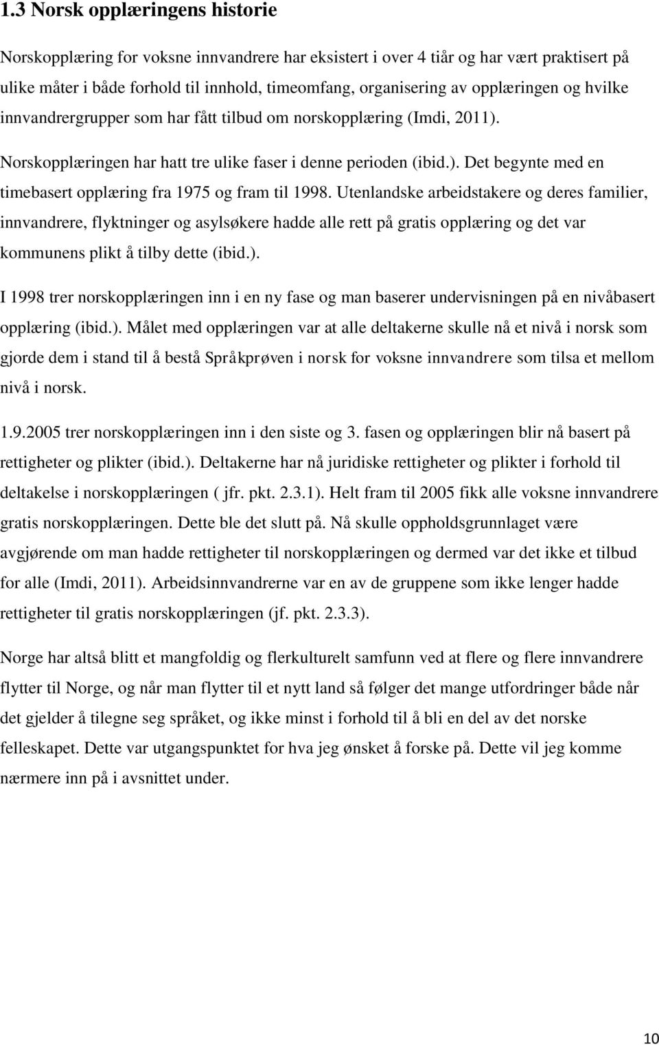 Utenlandske arbeidstakere og deres familier, innvandrere, flyktninger og asylsøkere hadde alle rett på gratis opplæring og det var kommunens plikt å tilby dette (ibid.).