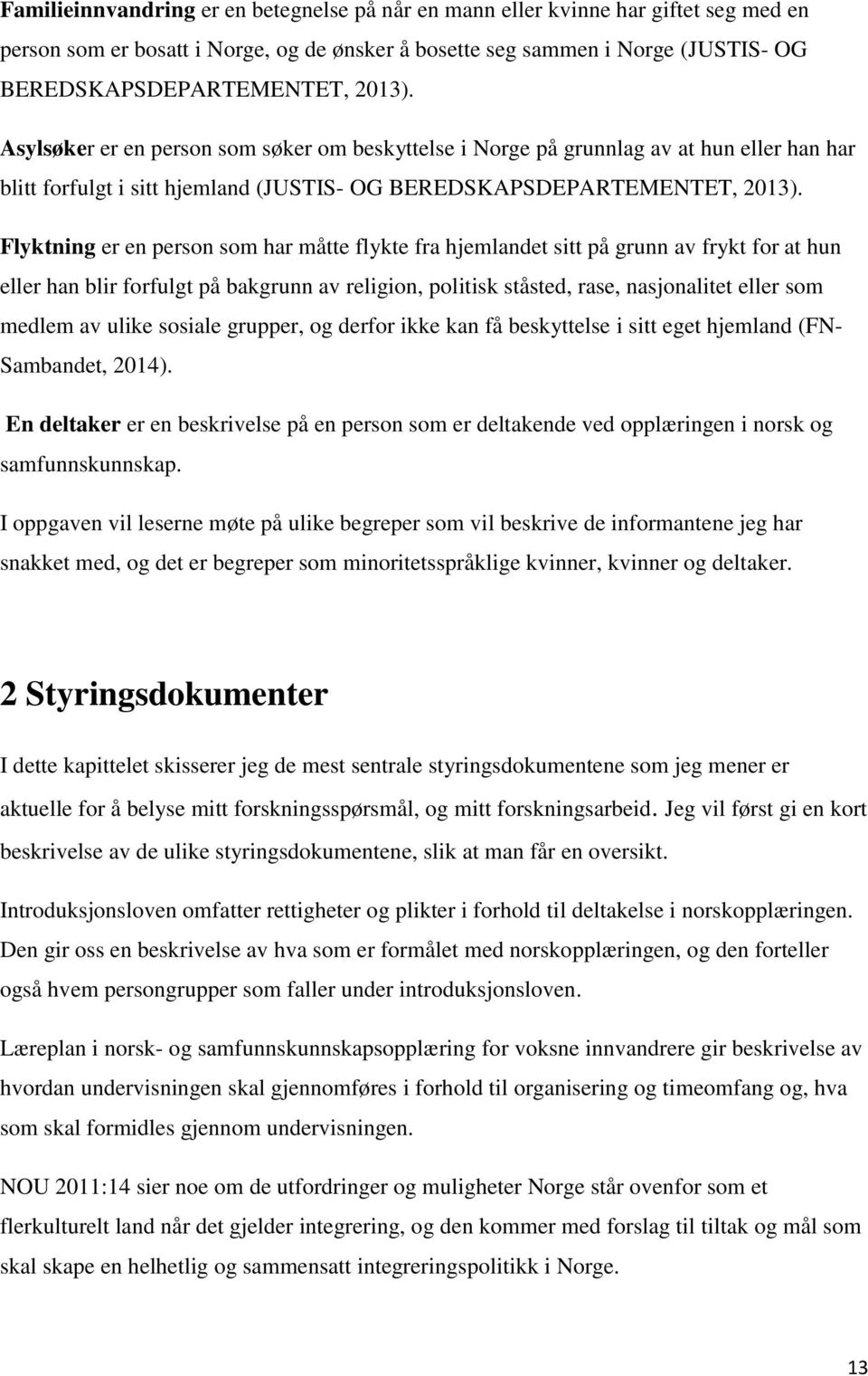 Flyktning er en person som har måtte flykte fra hjemlandet sitt på grunn av frykt for at hun eller han blir forfulgt på bakgrunn av religion, politisk ståsted, rase, nasjonalitet eller som medlem av