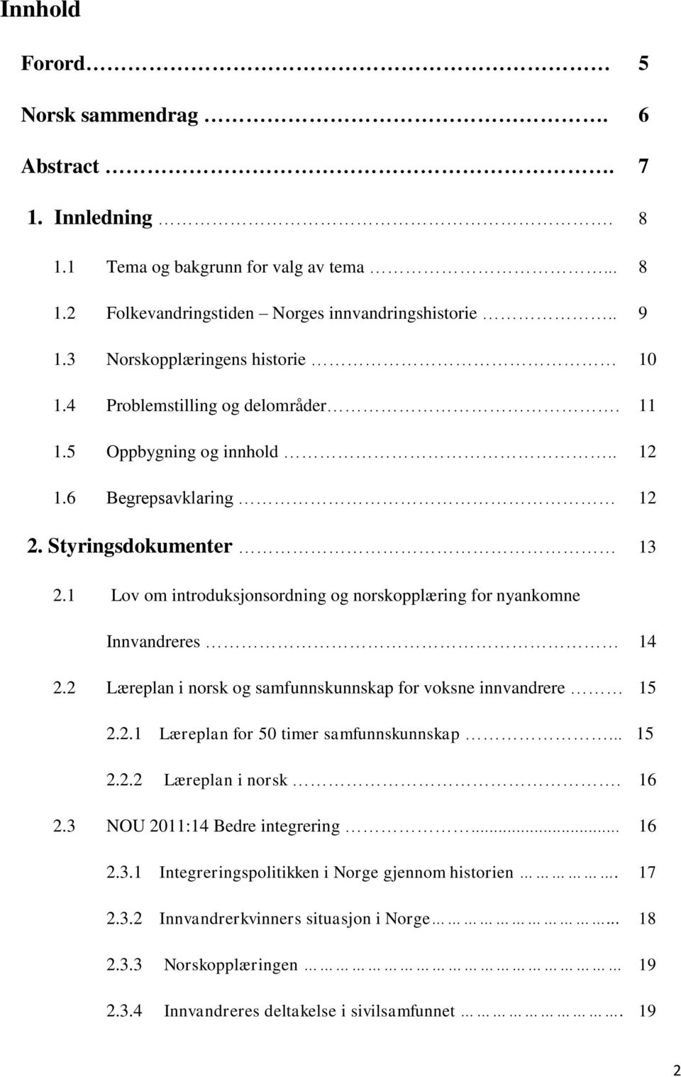 1 Lov om introduksjonsordning og norskopplæring for nyankomne Innvandreres 14 2.2 Læreplan i norsk og samfunnskunnskap for voksne innvandrere 15 2.2.1 Læreplan for 50 timer samfunnskunnskap.