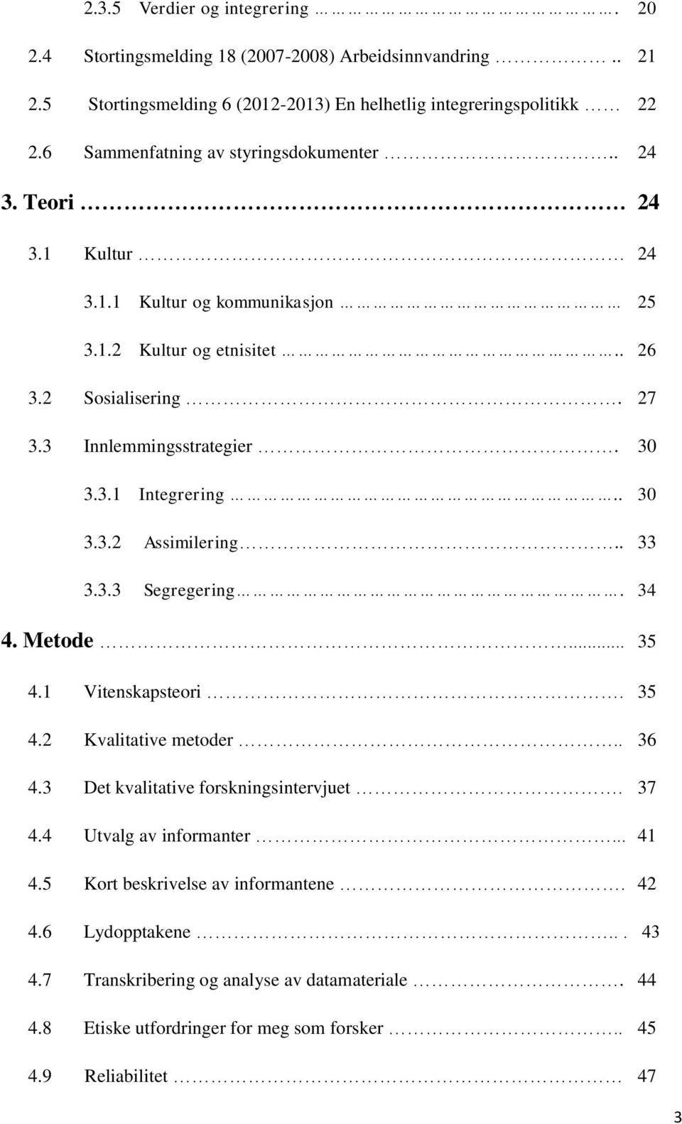 3.1 Integrering.. 30 3.3.2 Assimilering.. 33 3.3.3 Segregering. 34 4. Metode... 35 4.1 Vitenskapsteori. 35 4.2 Kvalitative metoder.. 36 4.3 Det kvalitative forskningsintervjuet. 37 4.