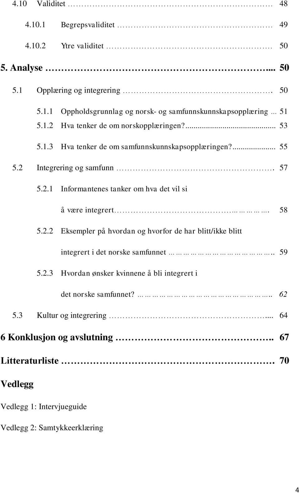 . 58 5.2.2 Eksempler på hvordan og hvorfor de har blitt/ikke blitt integrert i det norske samfunnet.. 59 5.2.3 Hvordan ønsker kvinnene å bli integrert i det norske samfunnet?