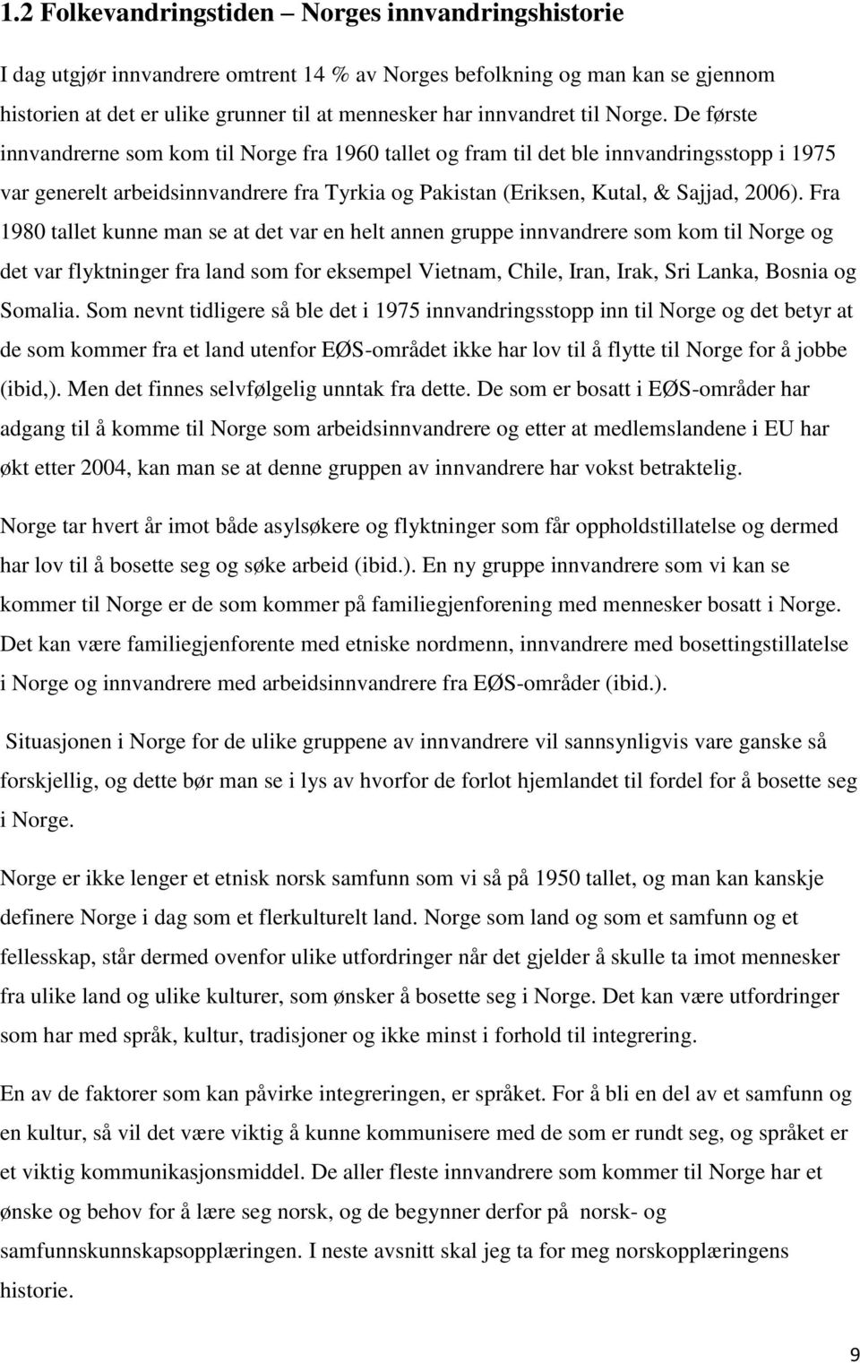 De første innvandrerne som kom til Norge fra 1960 tallet og fram til det ble innvandringsstopp i 1975 var generelt arbeidsinnvandrere fra Tyrkia og Pakistan (Eriksen, Kutal, & Sajjad, 2006).