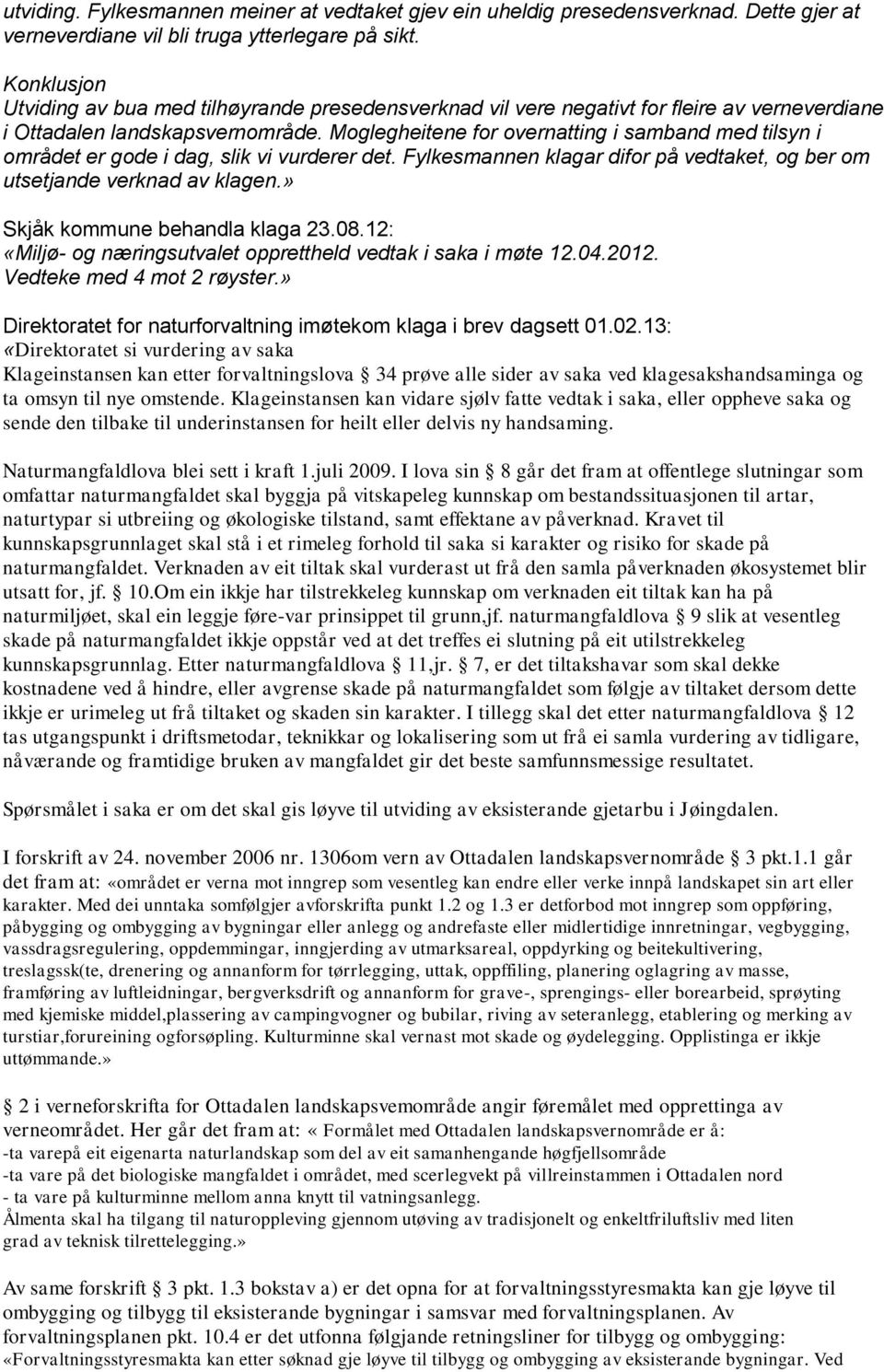 Moglegheitene for overnatting i samband med tilsyn i området er gode i dag, slik vi vurderer det. Fylkesmannen klagar difor på vedtaket, og ber om utsetjande verknad av klagen.