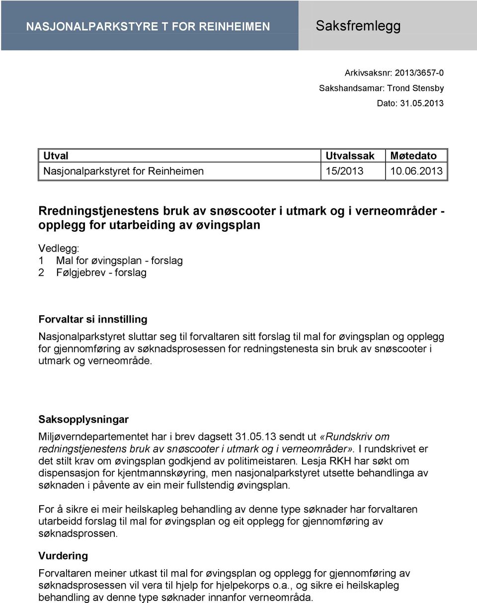 Nasjonalparkstyret sluttar seg til forvaltaren sitt forslag til mal for øvingsplan og opplegg for gjennomføring av søknadsprosessen for redningstenesta sin bruk av snøscooter i utmark og verneområde.