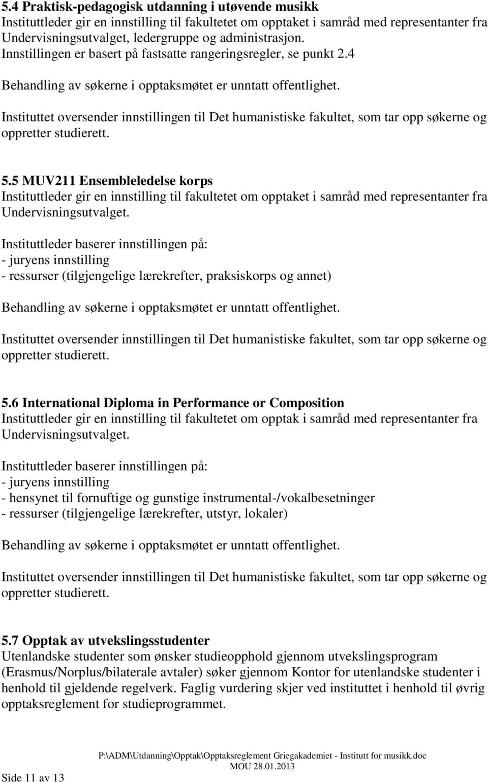 Instituttet oversender innstillingen til Det humanistiske fakultet, som tar opp søkerne og oppretter studierett. 5.