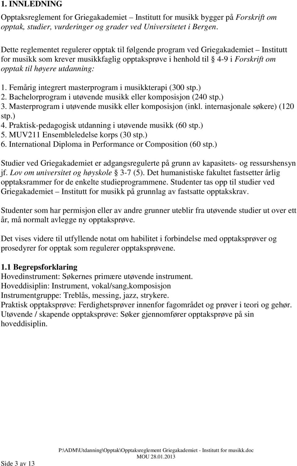 Femårig integrert masterprogram i musikkterapi (300 stp.) 2. Bachelorprogram i utøvende musikk eller komposisjon (240 stp.) 3. Masterprogram i utøvende musikk eller komposisjon (inkl.