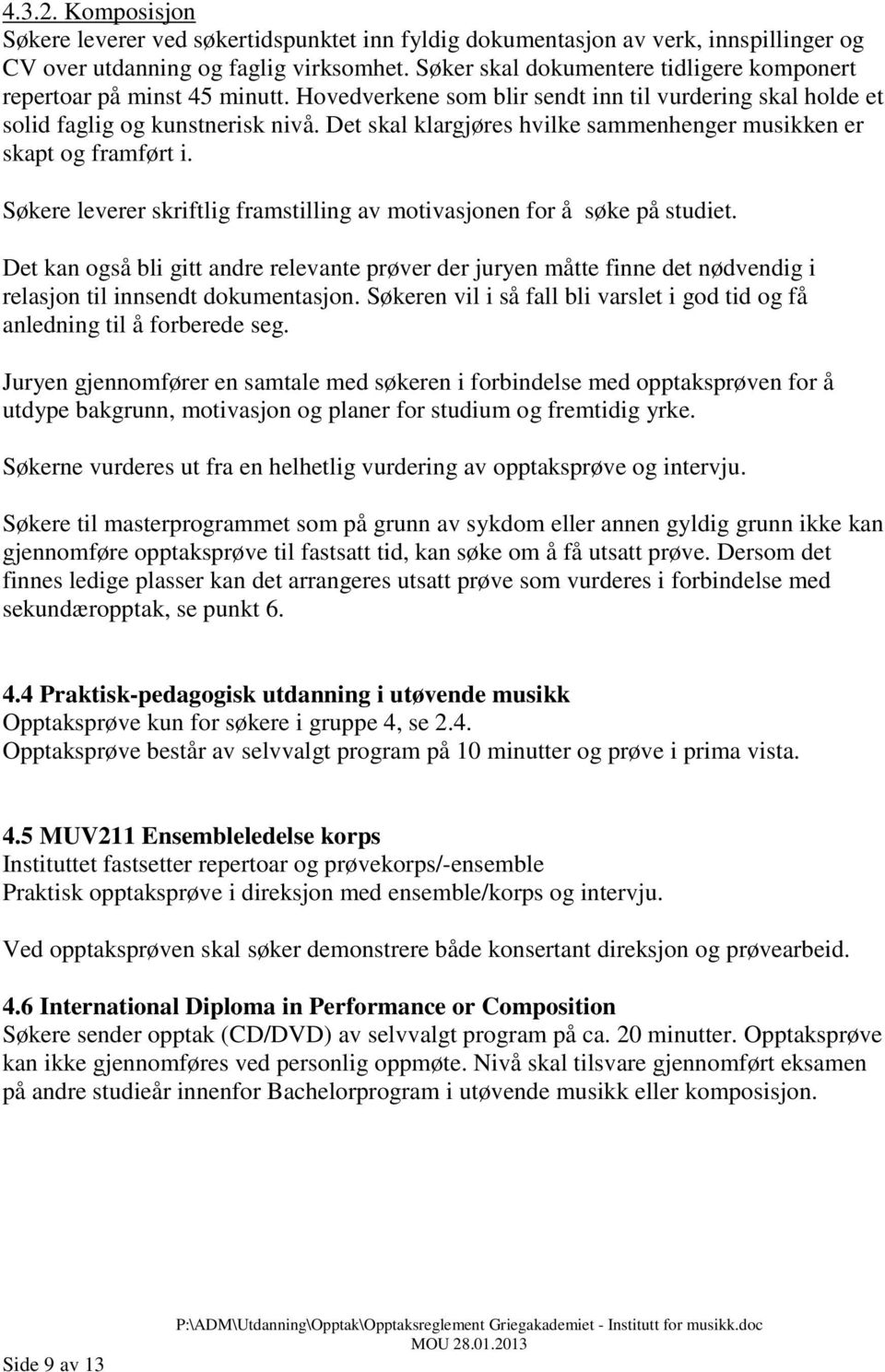 Det skal klargjøres hvilke sammenhenger musikken er skapt og framført i. Søkere leverer skriftlig framstilling av motivasjonen for å søke på studiet.