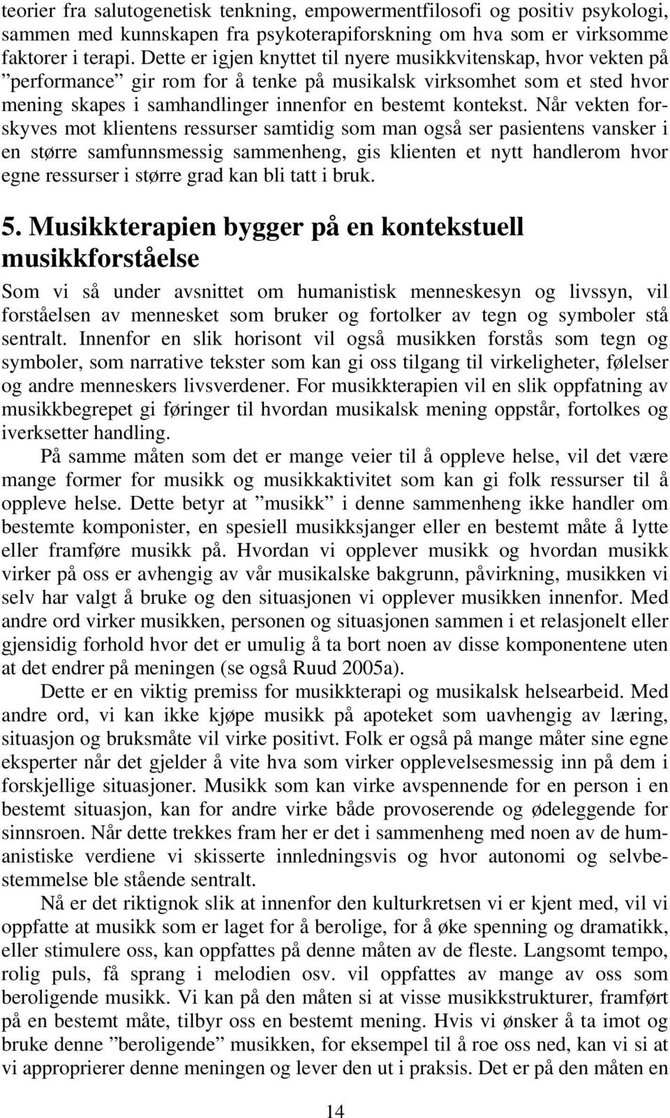 Når vekten forskyves mot klientens ressurser samtidig som man også ser pasientens vansker i en større samfunnsmessig sammenheng, gis klienten et nytt handlerom hvor egne ressurser i større grad kan