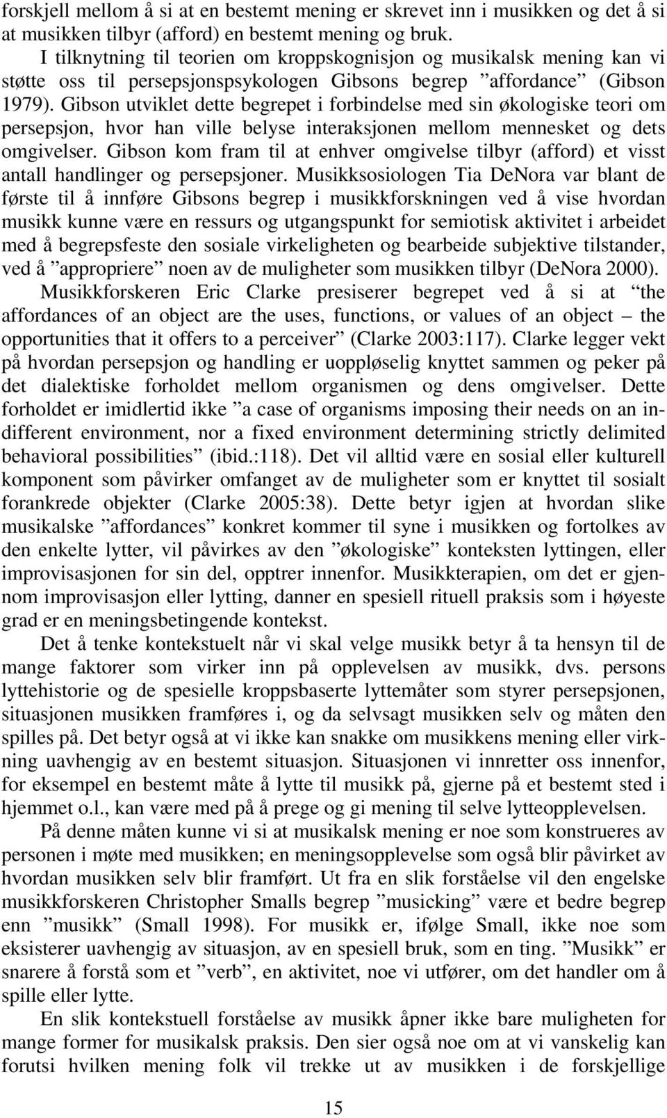 Gibson utviklet dette begrepet i forbindelse med sin økologiske teori om persepsjon, hvor han ville belyse interaksjonen mellom mennesket og dets omgivelser.