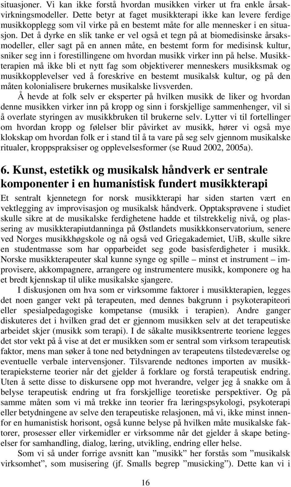 Det å dyrke en slik tanke er vel også et tegn på at biomedisinske årsaksmodeller, eller sagt på en annen måte, en bestemt form for medisinsk kultur, sniker seg inn i forestillingene om hvordan musikk