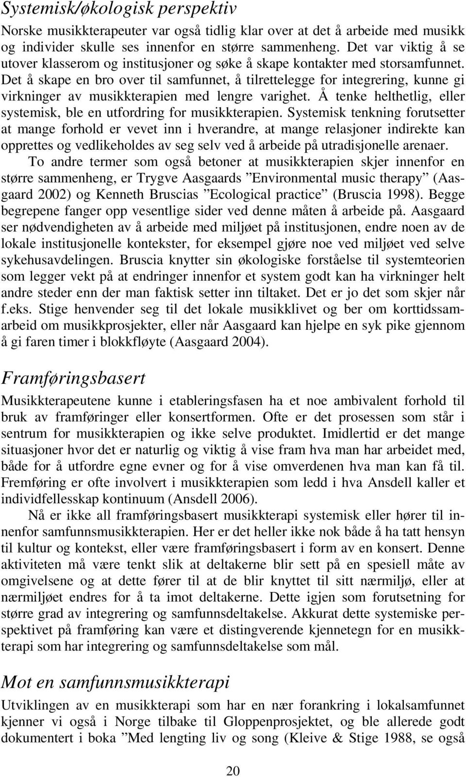 Det å skape en bro over til samfunnet, å tilrettelegge for integrering, kunne gi virkninger av musikkterapien med lengre varighet.