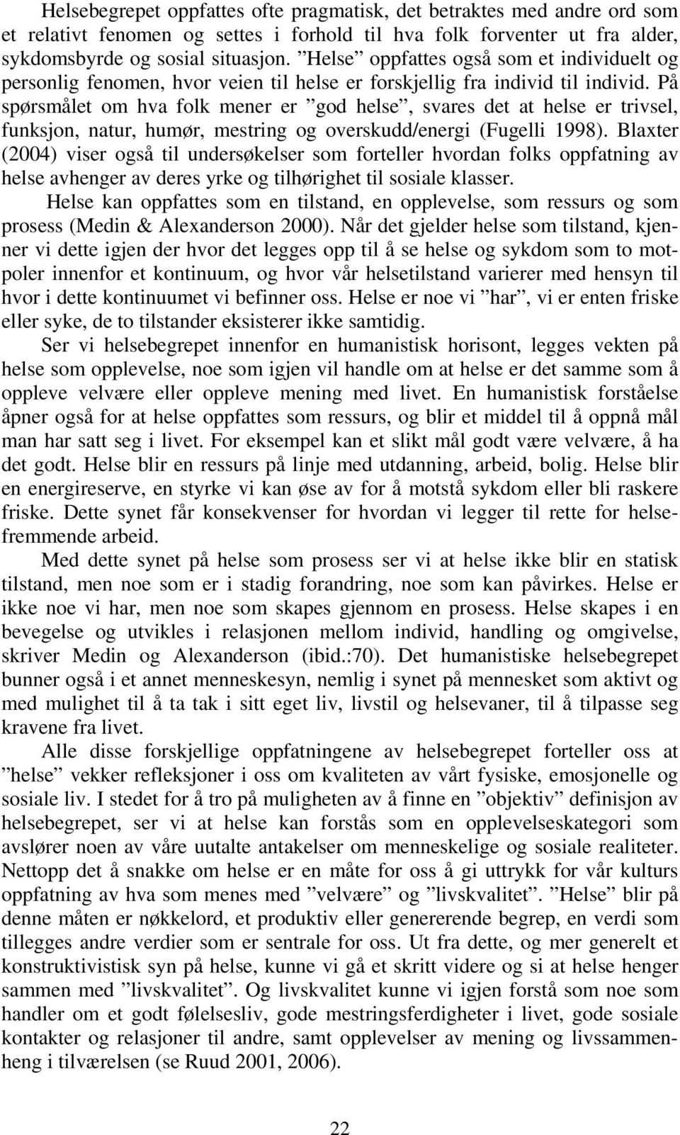 På spørsmålet om hva folk mener er god helse, svares det at helse er trivsel, funksjon, natur, humør, mestring og overskudd/energi (Fugelli 1998).