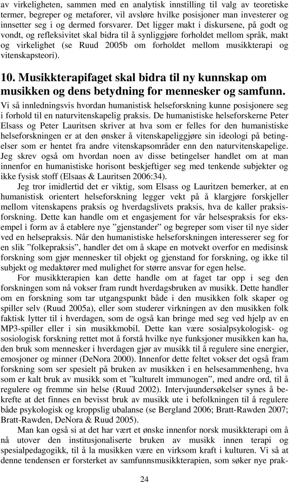 vitenskapsteori). 10. Musikkterapifaget skal bidra til ny kunnskap om musikken og dens betydning for mennesker og samfunn.