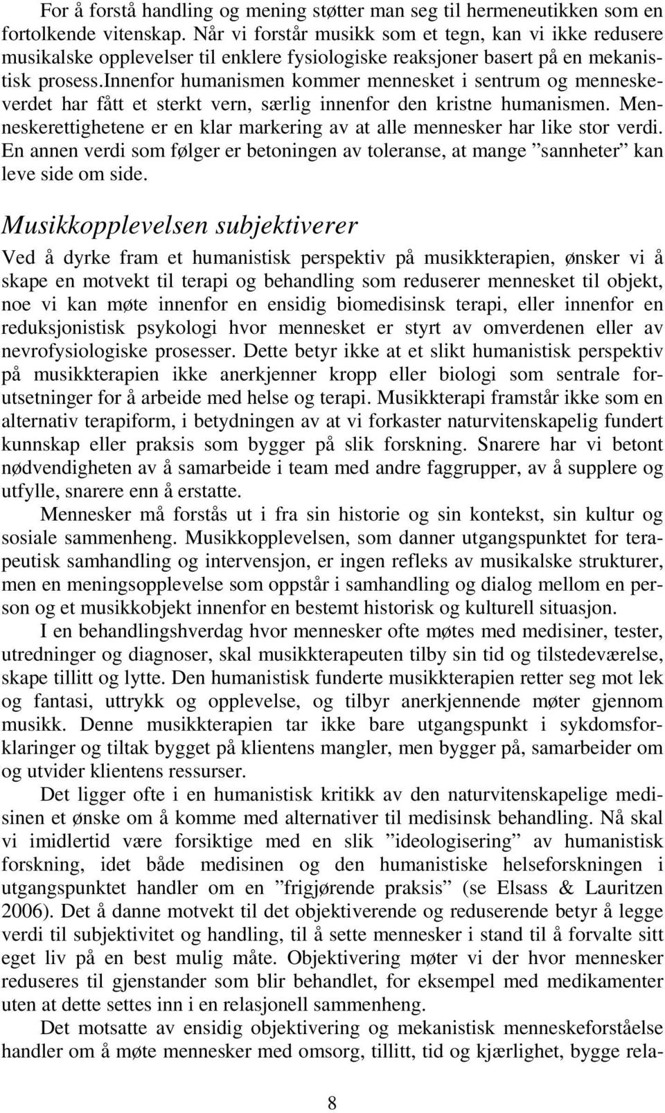 innenfor humanismen kommer mennesket i sentrum og menneskeverdet har fått et sterkt vern, særlig innenfor den kristne humanismen.