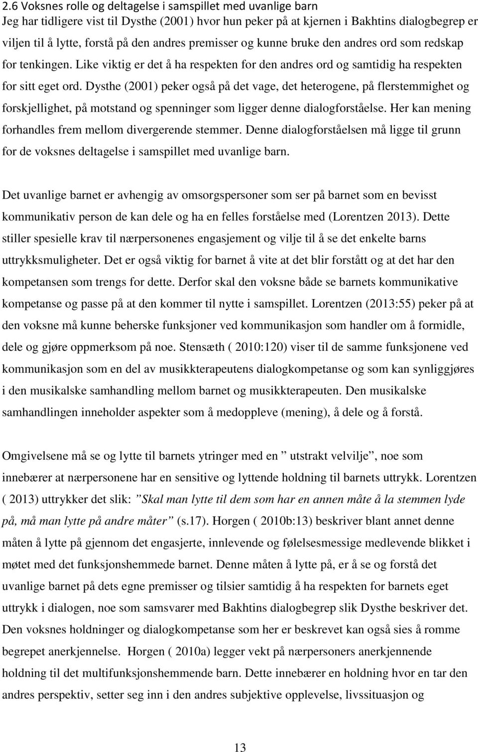 Dysthe (2001) peker også på det vage, det heterogene, på flerstemmighet og forskjellighet, på motstand og spenninger som ligger denne dialogforståelse.