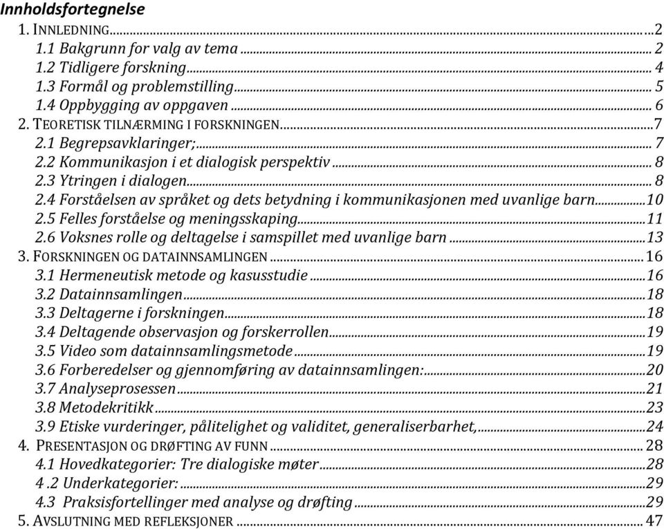 .. 10 2.5 Felles forståelse og meningsskaping... 11 2.6 Voksnes rolle og deltagelse i samspillet med uvanlige barn... 13 3. FORSKNINGEN OG DATAINNSAMLINGEN... 16 3.