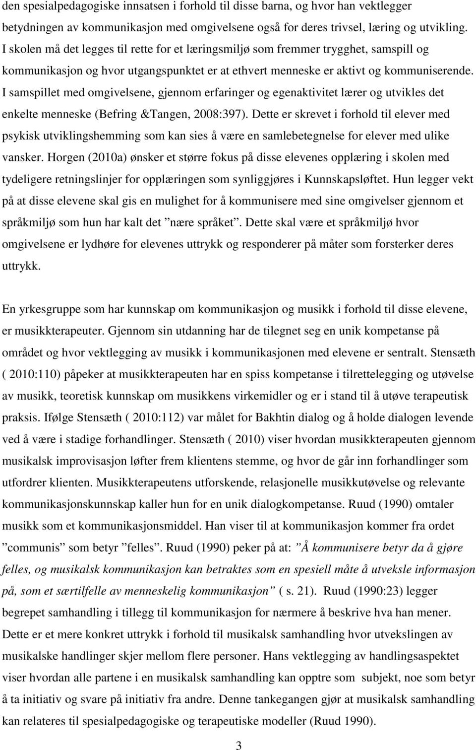 I samspillet med omgivelsene, gjennom erfaringer og egenaktivitet lærer og utvikles det enkelte menneske (Befring &Tangen, 2008:397).