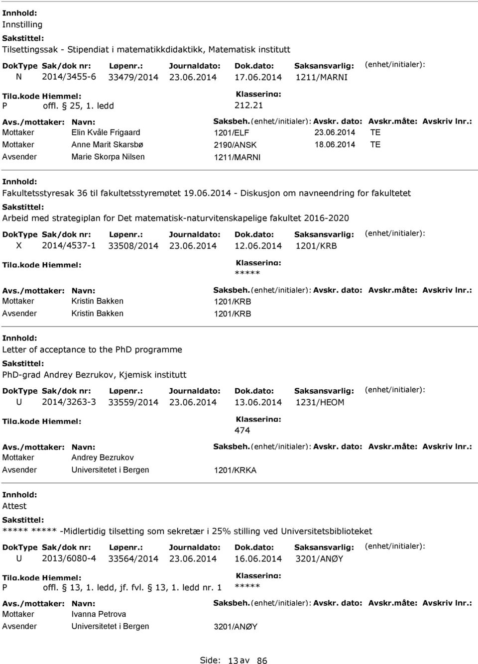 2014 TE Marie korpa ilsen 1211/MAR Fakultetsstyresak 36 til fakultetsstyremøtet - Diskusjon om navneendring for fakultetet Arbeid med strategiplan for Det matematisk-naturvitenskapelige fakultet