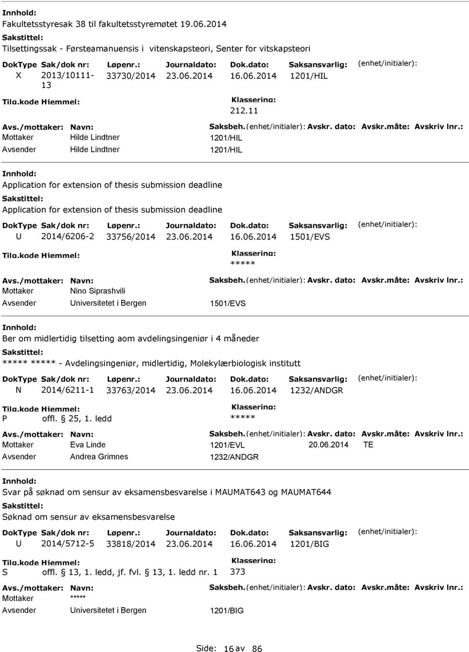 : Mottaker Hilde Lindtner 1201/HL Hilde Lindtner 1201/HL Application for extension of thesis submission deadline Application for extension of thesis submission deadline 2014/6206-2 33756/2014 16.06.2014 1501/EV Avs.